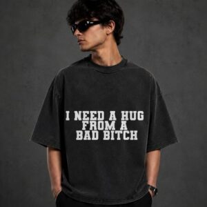 I Need A Hug From A Bad Bitch